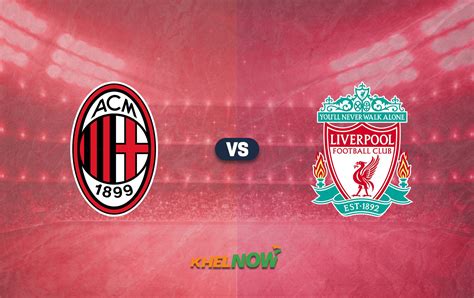 how-long-to-watch-liverpool-vs-milan-full-match Liverpool vs Milan football match
